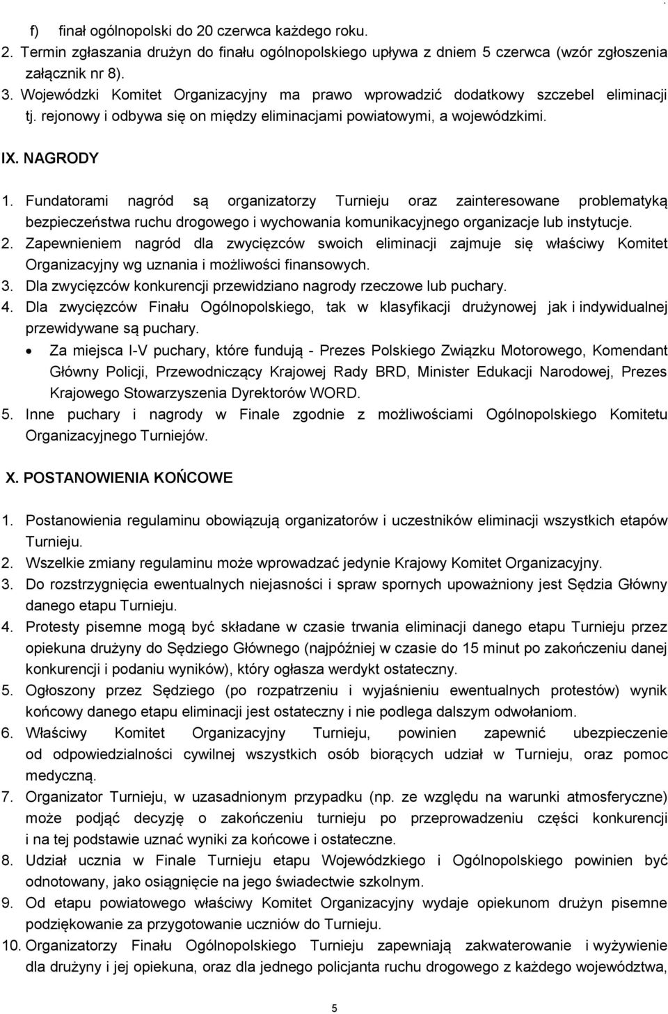 Fundatorami nagród są organizatorzy Turnieju oraz zainteresowane problematyką bezpieczeństwa ruchu drogowego i wychowania komunikacyjnego organizacje lub instytucje. 2.