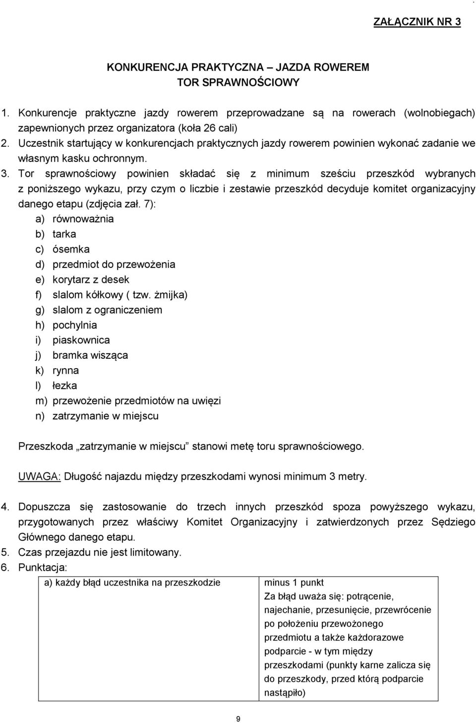 Uczestnik startujący w konkurencjach praktycznych jazdy rowerem powinien wykonać zadanie we własnym kasku ochronnym. 3.