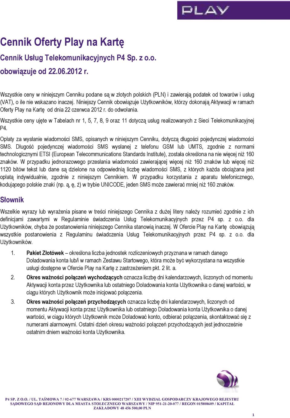 Niniejszy Cennik obowiązuje Użytkowników, którzy dokonają Aktywacji w ramach Oferty Play na Kartę od dnia 22 czerwca 2012 r. do odwołania.