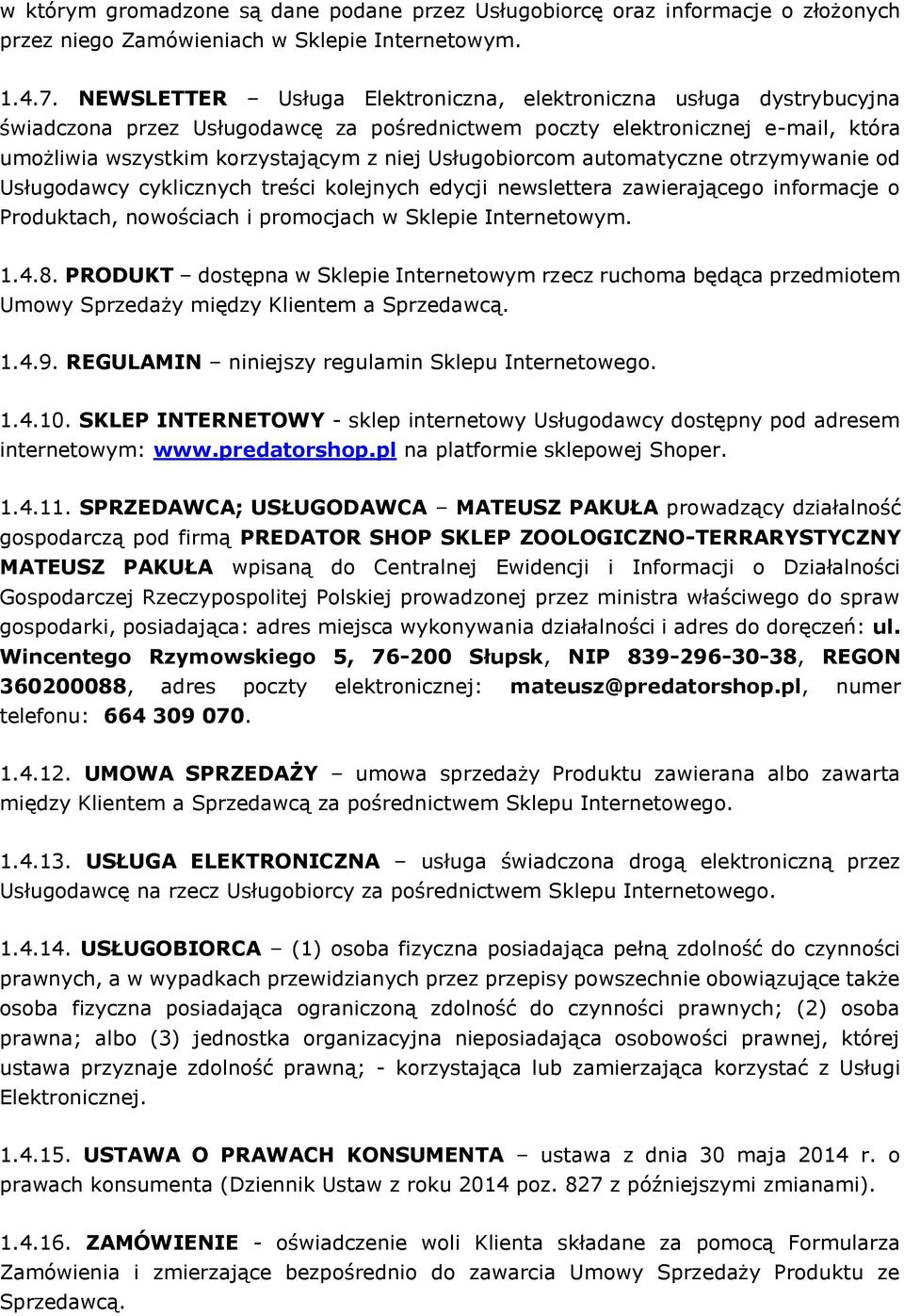 Usługobiorcom automatyczne otrzymywanie od Usługodawcy cyklicznych treści kolejnych edycji newslettera zawierającego informacje o Produktach, nowościach i promocjach w Sklepie Internetowym. 1.4.8.