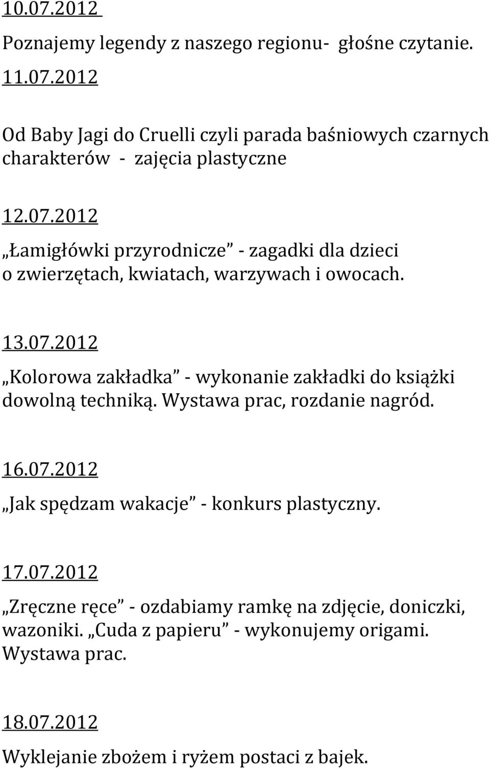 Wystawa prac, rozdanie nagród. 16.07.2012 Jak spędzam wakacje - konkurs plastyczny. 17.07.2012 Zręczne ręce - ozdabiamy ramkę na zdjęcie, doniczki, wazoniki.