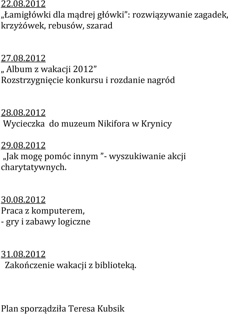 30.08.2012 Praca z komputerem, - gry i zabawy logiczne 31.08.2012 Zakończenie wakacji z biblioteką.