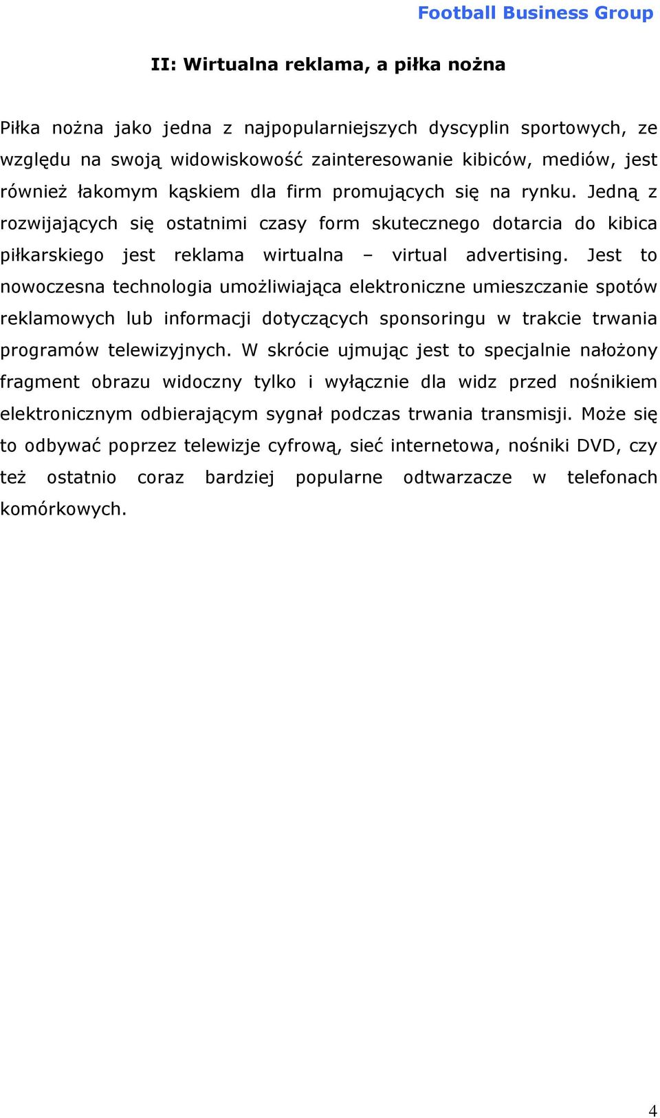 Jest to nowoczesna technologia umożliwiająca elektroniczne umieszczanie spotów reklamowych lub informacji dotyczących sponsoringu w trakcie trwania programów telewizyjnych.