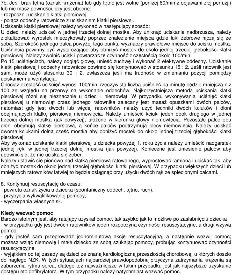 Aby uniknąć uciskania nadbrzusza, naleŝy zlokalizować wyrostek mieczykowaty poprzez znalezienie miejsca gdzie łuki Ŝebrowe łączą się ze sobą.