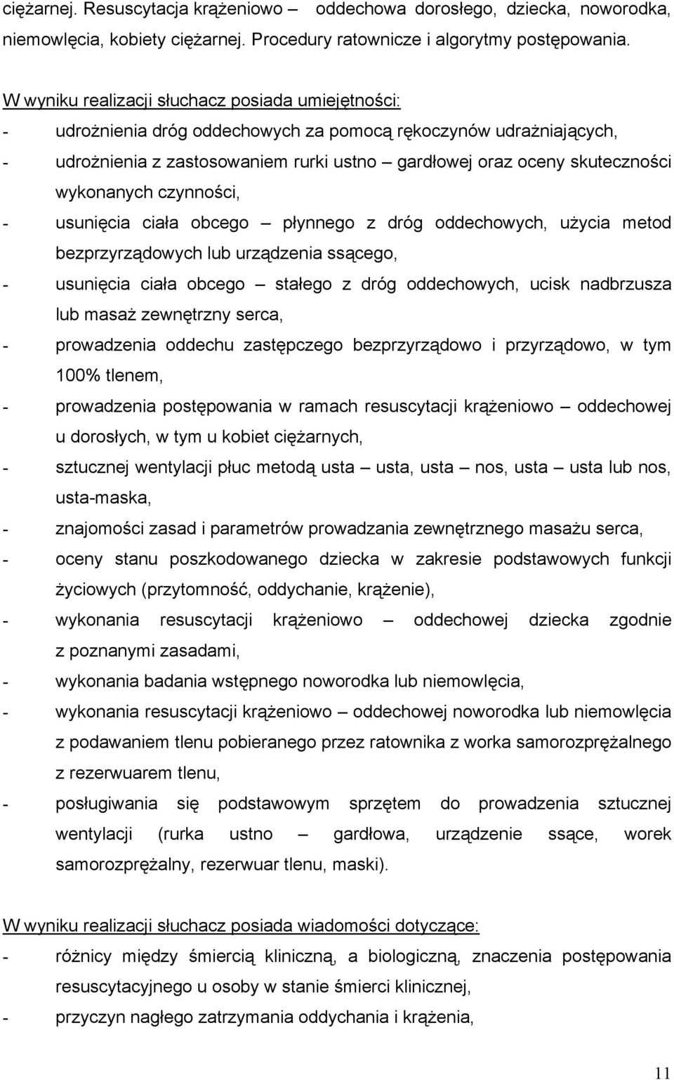 wykonanych czynności, - usunięcia ciała obcego płynnego z dróg oddechowych, użycia metod bezprzyrządowych lub urządzenia ssącego, - usunięcia ciała obcego stałego z dróg oddechowych, ucisk nadbrzusza