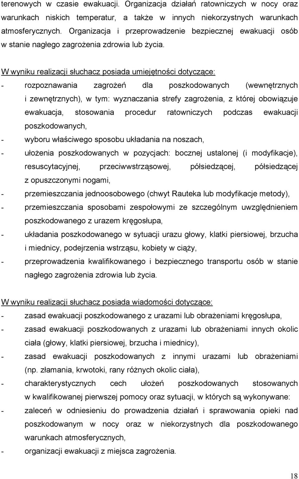 W wyniku realizacji słuchacz posiada umiejętności dotyczące: - rozpoznawania zagrożeń dla poszkodowanych (wewnętrznych i zewnętrznych), w tym: wyznaczania strefy zagrożenia, z której obowiązuje