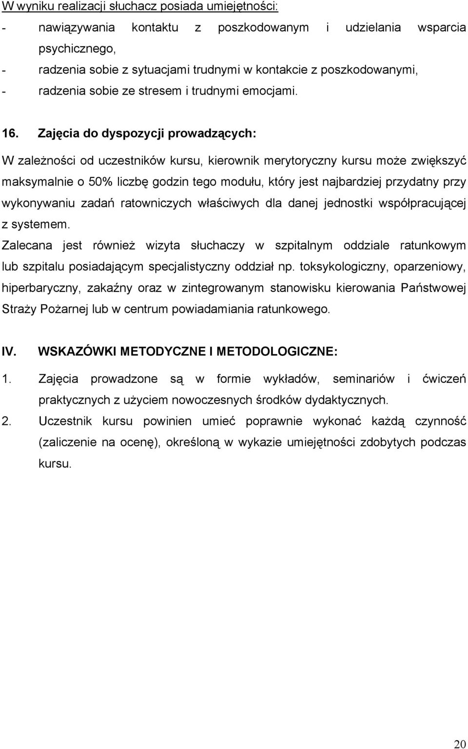 Zajęcia do dyspozycji prowadzących: W zależności od uczestników kursu, kierownik merytoryczny kursu może zwiększyć maksymalnie o 50% liczbę godzin tego modułu, który jest najbardziej przydatny przy