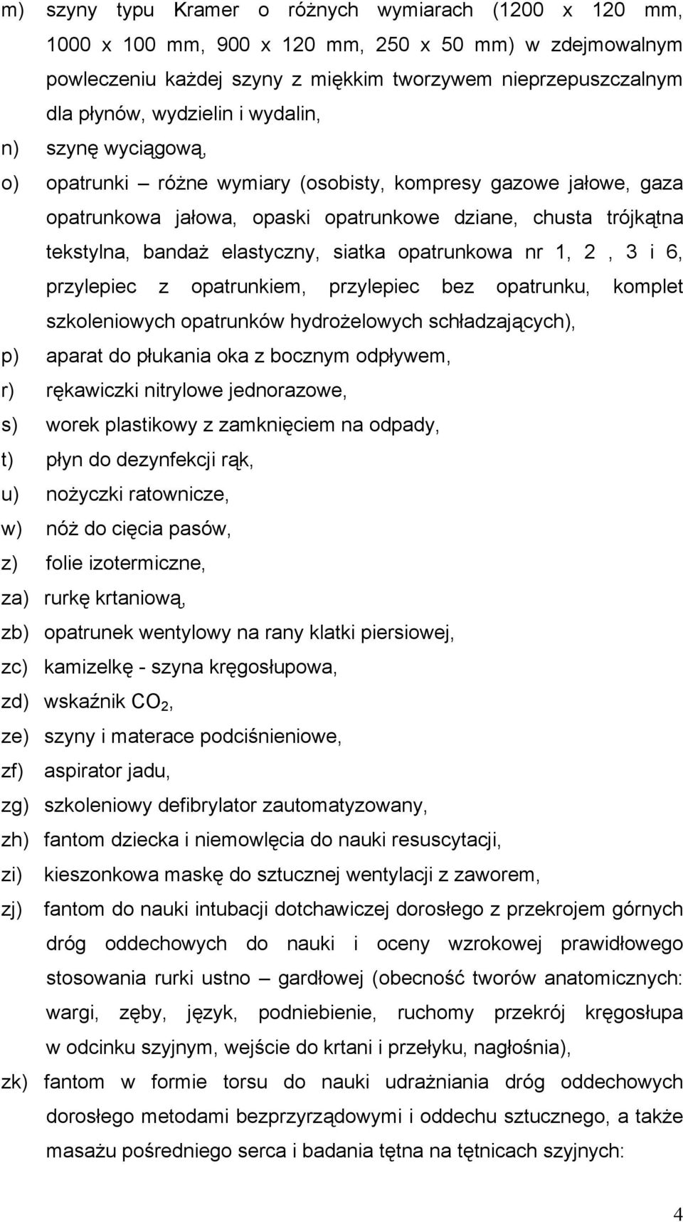 opatrunkowa nr 1, 2, 3 i 6, przylepiec z opatrunkiem, przylepiec bez opatrunku, komplet szkoleniowych opatrunków hydrożelowych schładzających), p) aparat do płukania oka z bocznym odpływem, r)