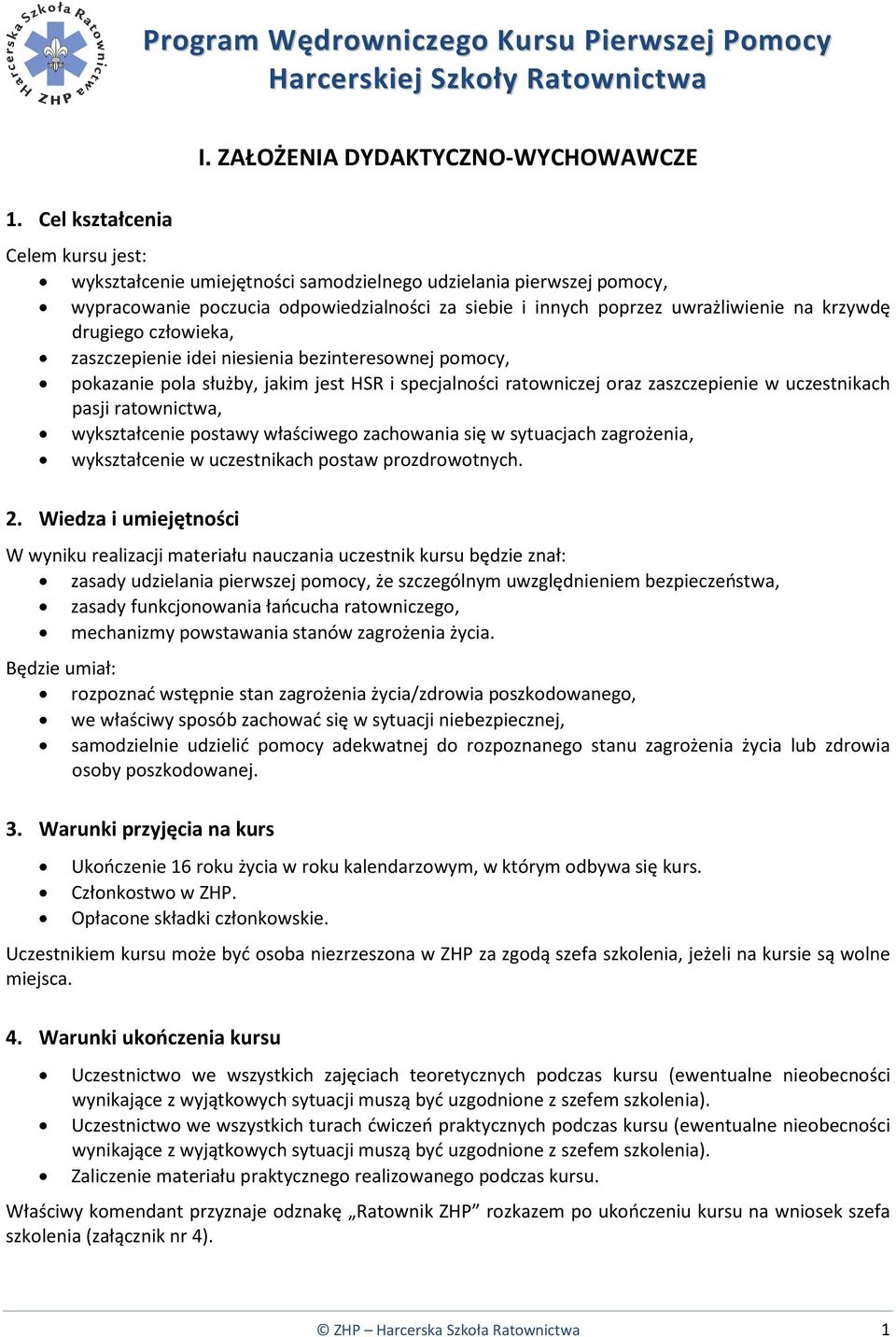 uwrażliwienie na krzywdę drugiego człowieka, zaszczepienie idei niesienia bezinteresownej pomocy, pokazanie pola służby, jakim jest HSR i specjalności ratowniczej oraz zaszczepienie w uczestnikach