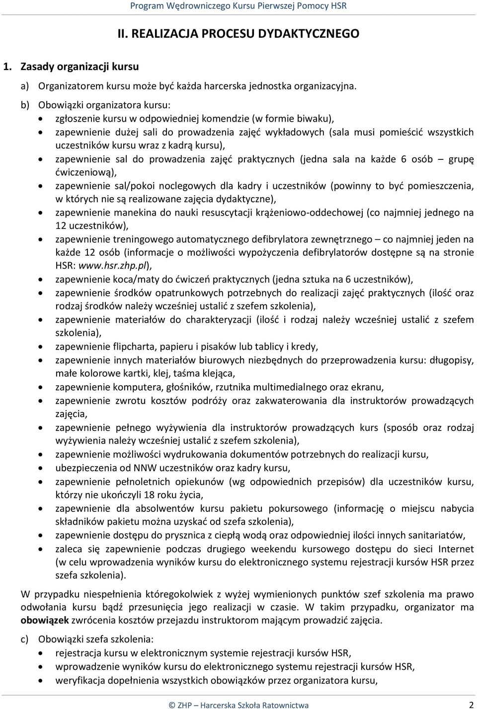 wraz z kadrą kursu), zapewnienie sal do prowadzenia zajęć praktycznych (jedna sala na każde 6 osób grupę ćwiczeniową), zapewnienie sal/pokoi noclegowych dla kadry i uczestników (powinny to być