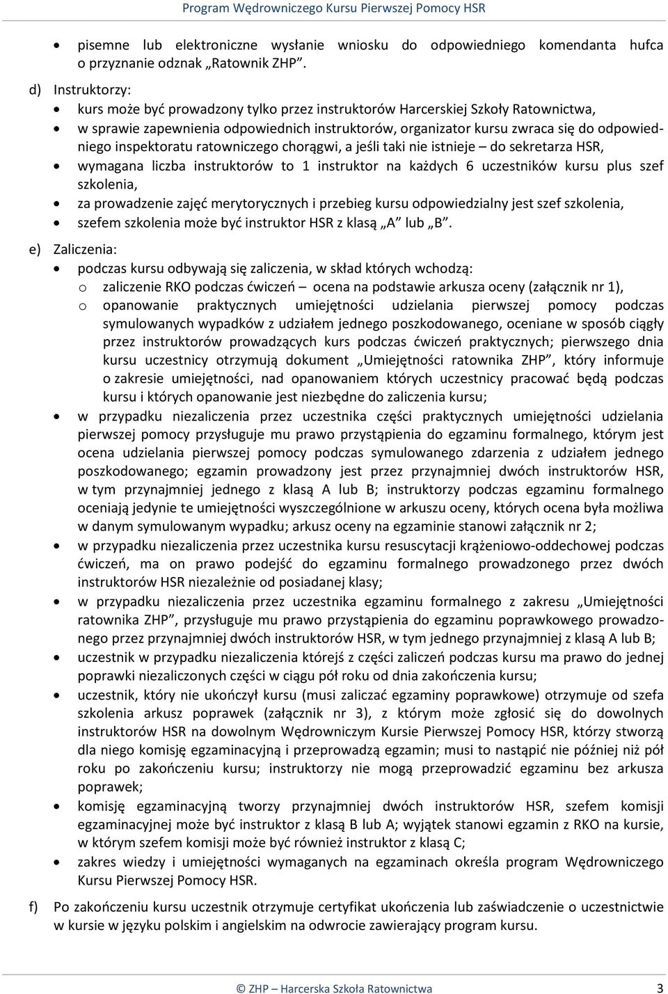 inspektoratu ratowniczego chorągwi, a jeśli taki nie istnieje do sekretarza HSR, wymagana liczba instruktorów to 1 instruktor na każdych 6 uczestników kursu plus szef szkolenia, za prowadzenie zajęć