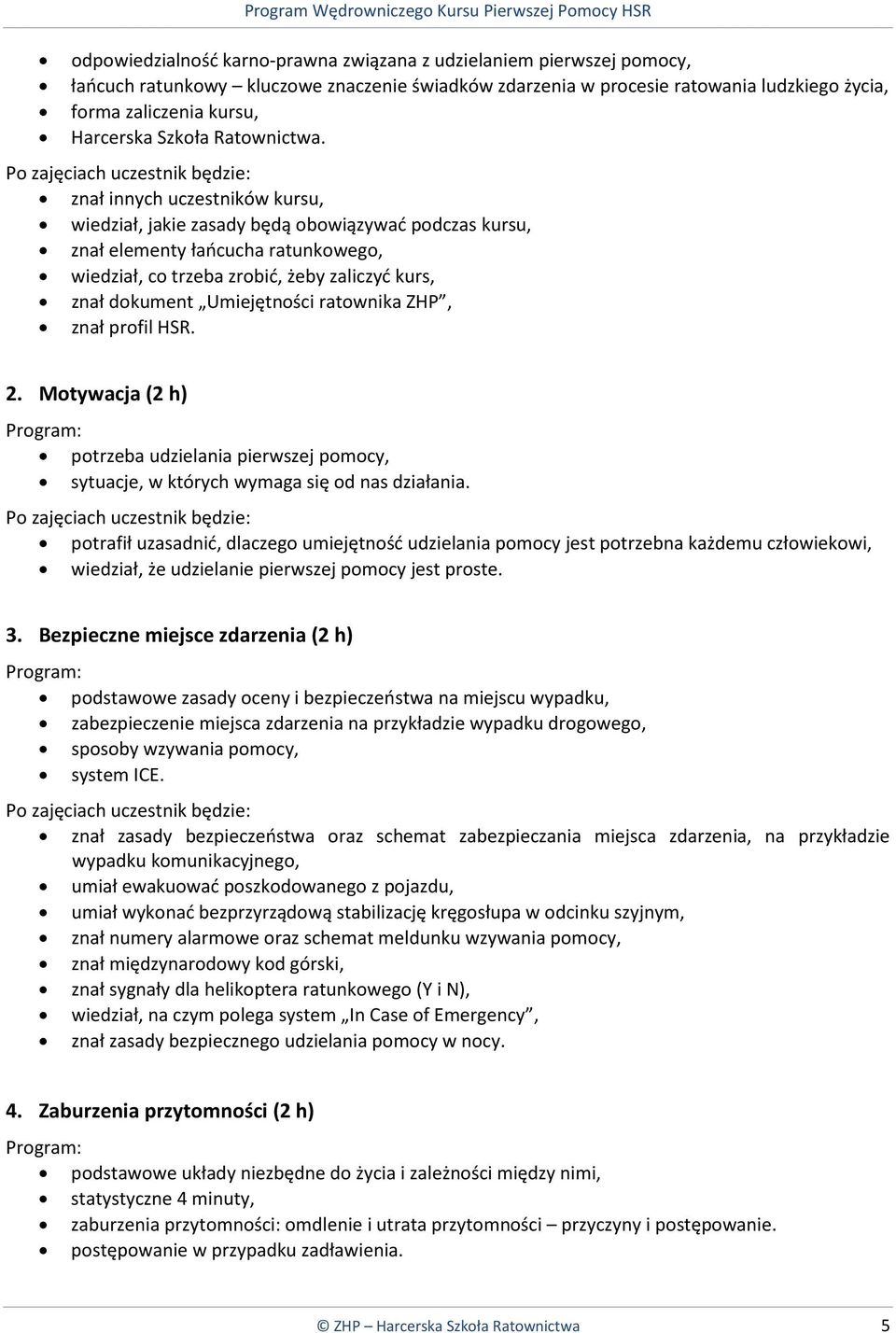 znał innych uczestników kursu, wiedział, jakie zasady będą obowiązywać podczas kursu, znał elementy łańcucha ratunkowego, wiedział, co trzeba zrobić, żeby zaliczyć kurs, znał dokument Umiejętności