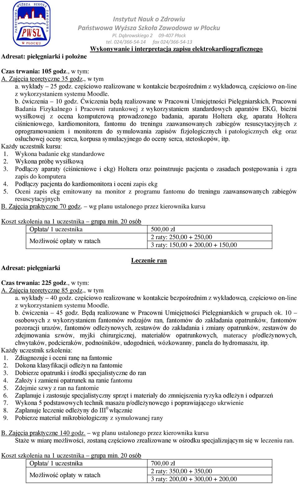 Ćwiczenia będą realizowane w Pracowni Umiejętności Pielęgniarskich, Pracowni Badania Fizykalnego i Pracowni ratunkowej z wykorzystaniem standardowych aparatów EKG, bieżni wysiłkowej z ocena