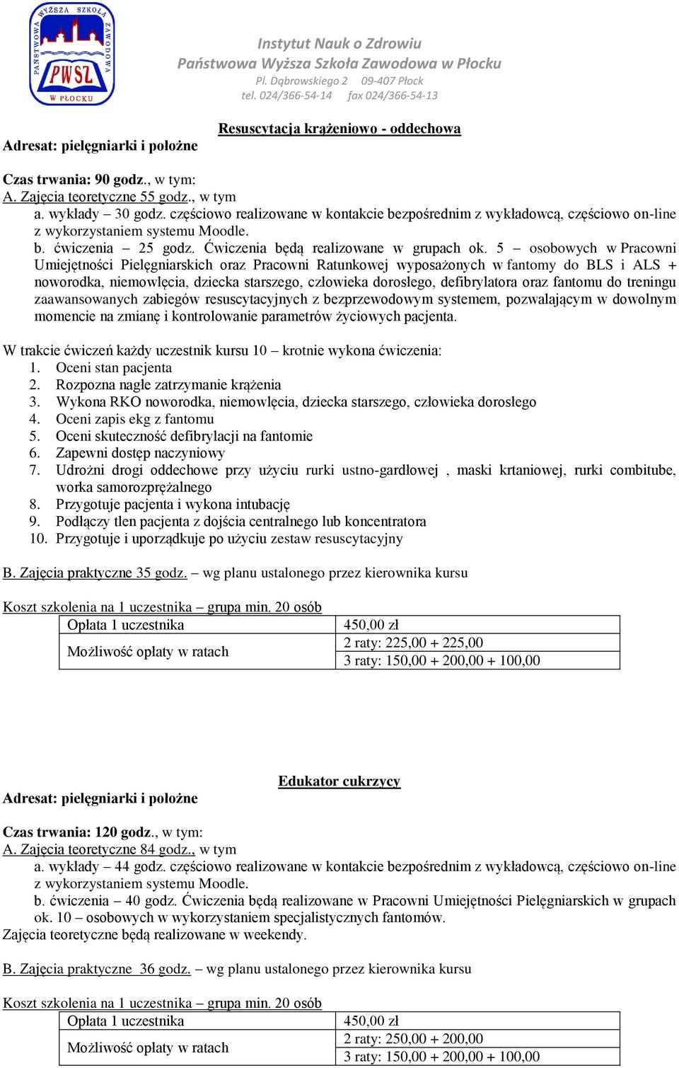 5 osobowych w Pracowni Umiejętności Pielęgniarskich oraz Pracowni Ratunkowej wyposażonych w fantomy do BLS i ALS + noworodka, niemowlęcia, dziecka starszego, człowieka dorosłego, defibrylatora oraz