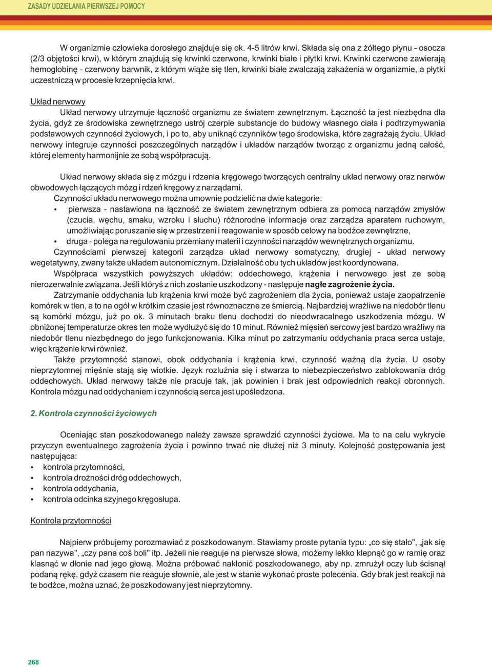 Krwinki czerwone zawierają hemoglobinę - czerwony barwnik, z którym wiąże się tlen, krwinki białe zwalczają zakażenia w organizmie, a płytki uczestniczą w procesie krzepnięcia krwi.