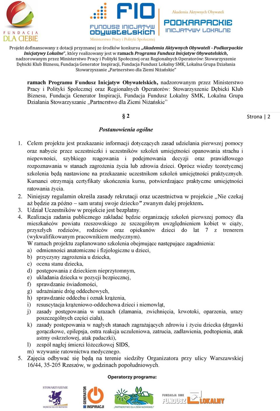 Celem projektu jest przekazanie informacji dotyczących zasad udzielania pierwszej pomocy oraz nabycie przez uczestniczki i uczestników szkoleń umiejętności opanowania strachu i niepewności, szybkiego