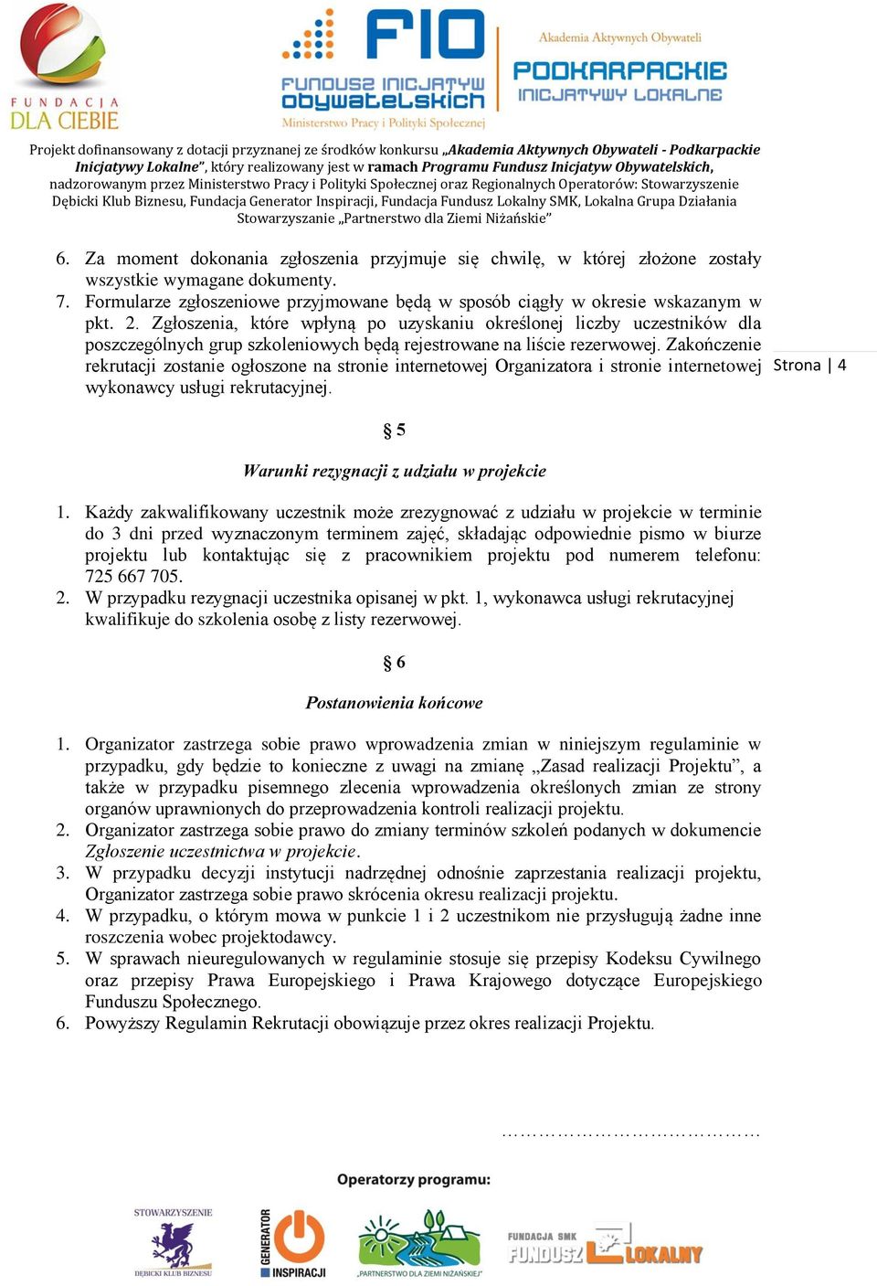 Zakończenie rekrutacji zostanie ogłoszone na stronie internetowej Organizatora i stronie internetowej wykonawcy usługi rekrutacyjnej. Strona 4 5 Warunki rezygnacji z udziału w projekcie 1.