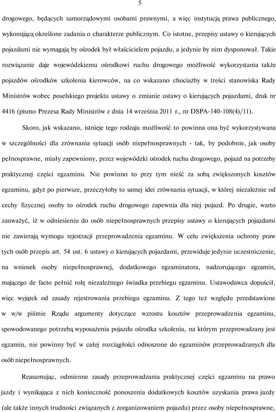 Takie rozwiązanie daje wojewódzkiemu ośrodkowi ruchu drogowego możliwość wykorzystania także pojazdów ośrodków szkolenia kierowców, na co wskazano chociażby w treści stanowiska Rady Ministrów wobec