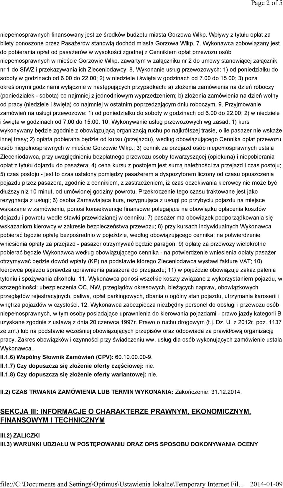 zawartym w załączniku nr 2 do umowy stanowiącej załącznik nr 1 do SIWZ i przekazywania ich Zleceniodawcy; 8. Wykonanie usług przewozowych: 1) od poniedziałku do soboty w godzinach od 6.00 do 22.