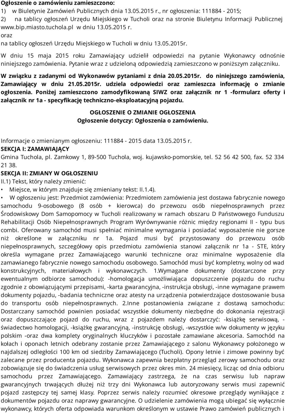 oraz na tablicy ogłoszeń Urzędu Miejskiego w Tucholi w dniu 13.05.2015r. W dniu 15 maja 2015 roku Zamawiający udzielił odpowiedzi na pytanie Wykonawcy odnośnie niniejszego zamówienia.