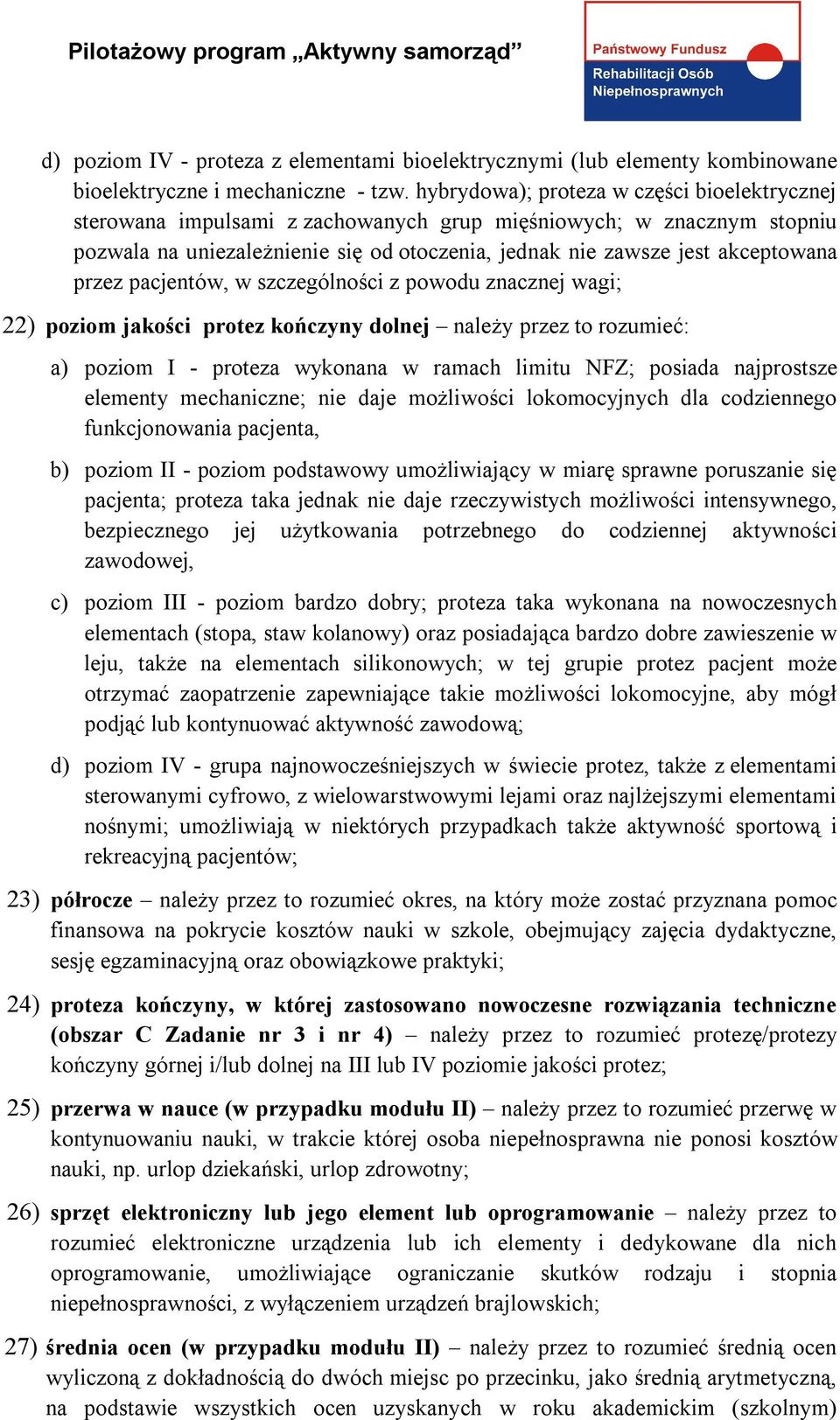 przez pacjentów, w szczególności z powodu znacznej wagi; 22) poziom jakości protez kończyny dolnej należy przez to rozumieć: a) poziom I - proteza wykonana w ramach limitu NFZ; posiada najprostsze