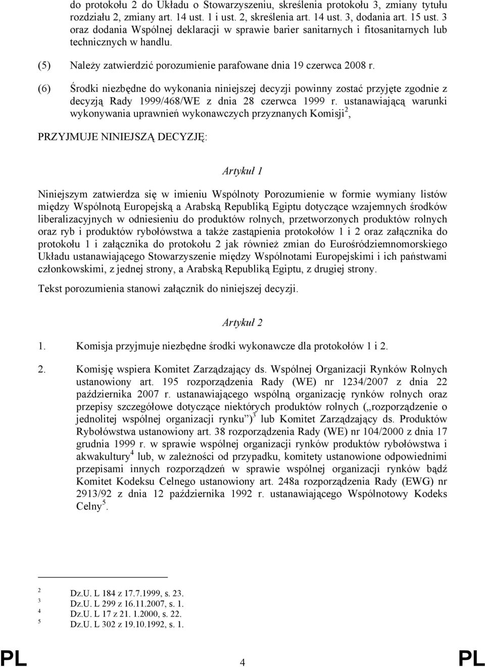 (6) Środki niezbędne do wykonania niniejszej decyzji powinny zostać przyjęte zgodnie z decyzją Rady 1999/468/WE z dnia 28 czerwca 1999 r.