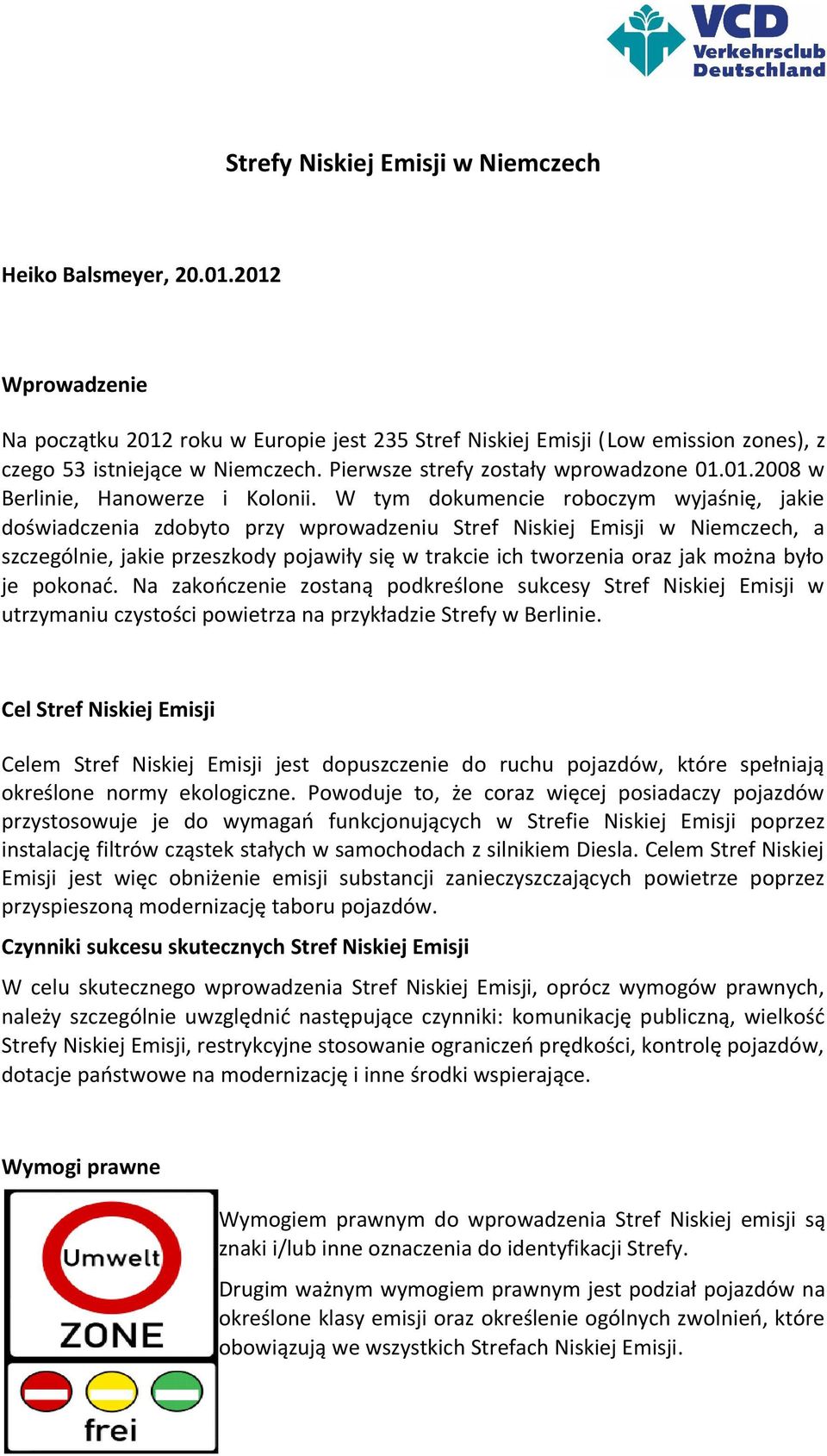 W tym dokumencie roboczym wyjaśnię, jakie doświadczenia zdobyto przy wprowadzeniu Stref Niskiej Emisji w Niemczech, a szczególnie, jakie przeszkody pojawiły się w trakcie ich tworzenia oraz jak można