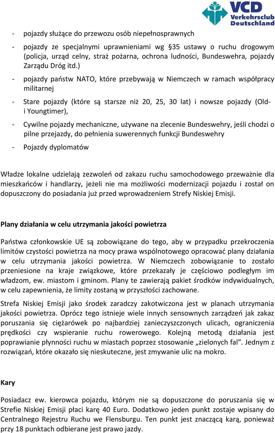 ) - pojazdy państw NATO, które przebywają w Niemczech w ramach współpracy militarnej - Stare pojazdy (które są starsze niż 20, 25, 30 lat) i nowsze pojazdy (Oldi Youngtimer), - Cywilne pojazdy