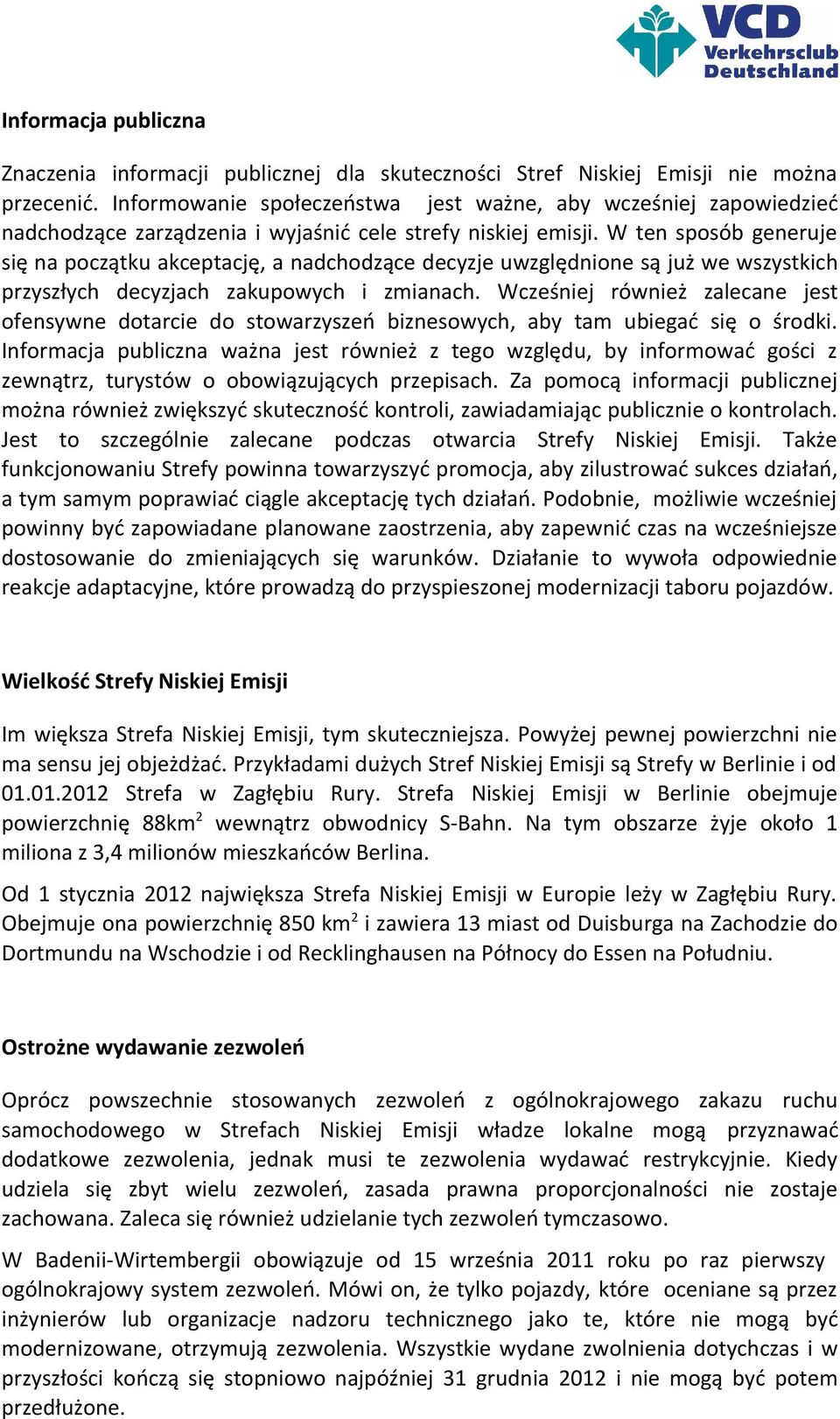 W ten sposób generuje się na początku akceptację, a nadchodzące decyzje uwzględnione są już we wszystkich przyszłych decyzjach zakupowych i zmianach.
