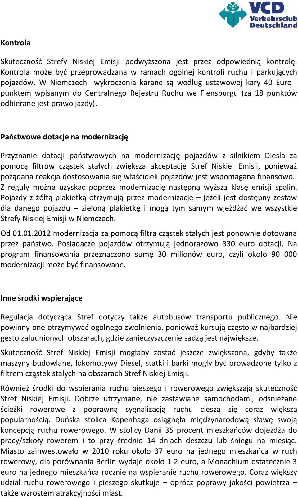 Państwowe dotacje na modernizację Przyznanie dotacji państwowych na modernizację pojazdów z silnikiem Diesla za pomocą filtrów cząstek stałych zwiększa akceptację Stref Niskiej Emisji, ponieważ