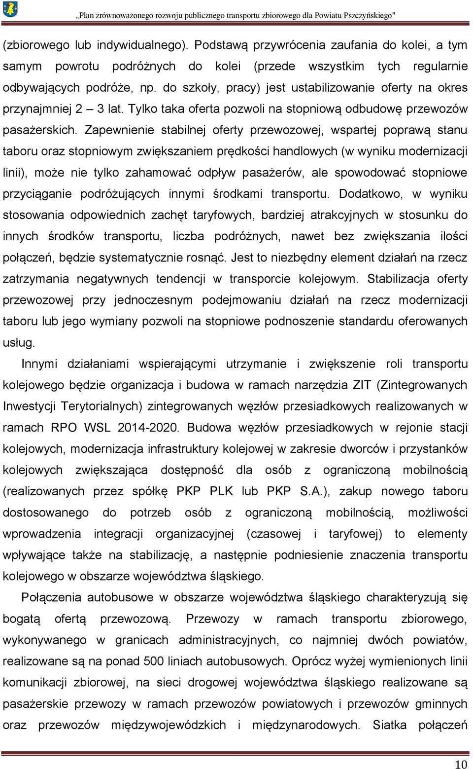 Zapewnienie stabilnej oferty przewozowej, wspartej poprawą stanu taboru oraz stopniowym zwiększaniem prędkości handlowych (w wyniku modernizacji linii), może nie tylko zahamować odpływ pasażerów, ale
