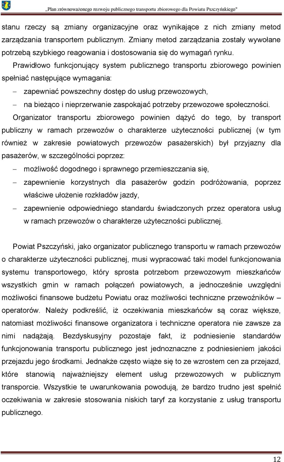 Prawidłowo funkcjonujący system publicznego transportu zbiorowego powinien spełniać następujące wymagania: zapewniać powszechny dostęp do usług przewozowych, na bieżąco i nieprzerwanie zaspokajać