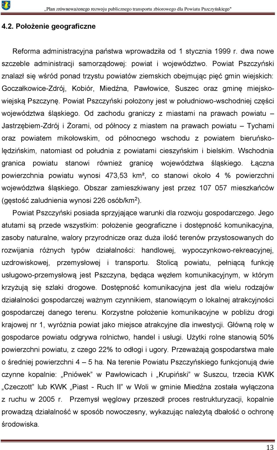 Powiat Pszczyński położony jest w południowo-wschodniej części województwa śląskiego.
