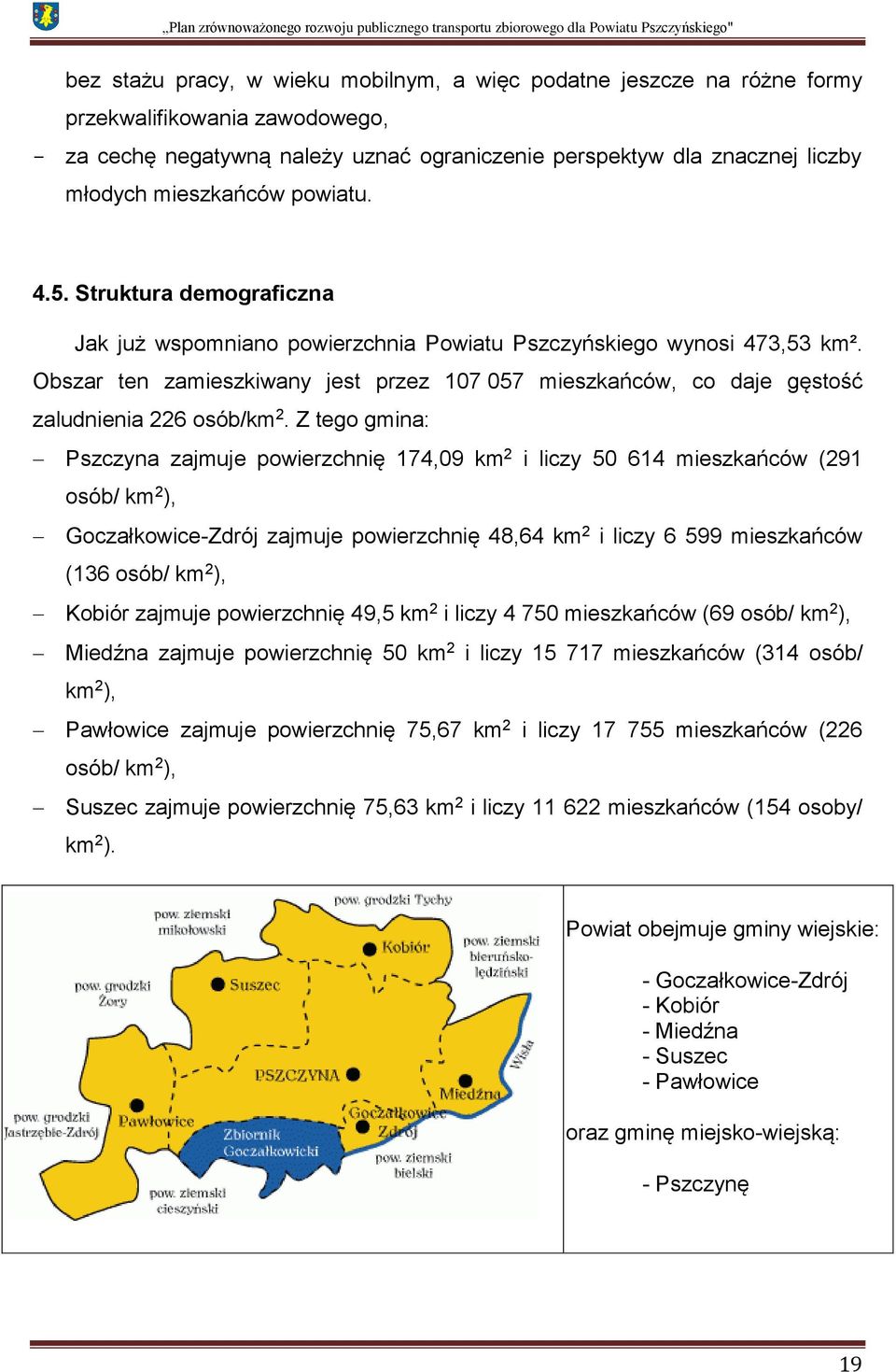 Obszar ten zamieszkiwany jest przez 107 057 mieszkańców, co daje gęstość zaludnienia 226 osób/km 2.