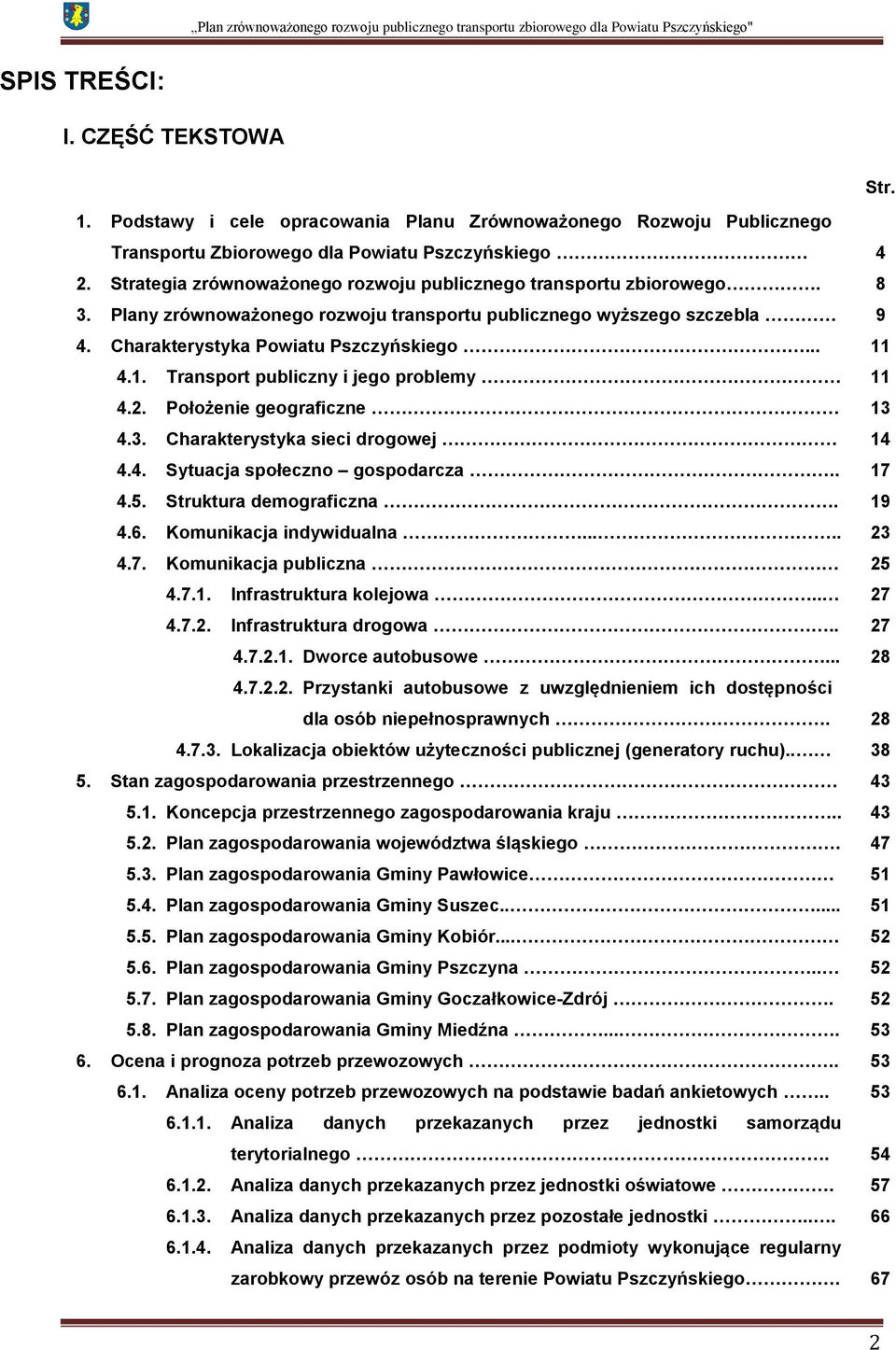 4.1. Transport publiczny i jego problemy 11 4.2. Położenie geograficzne 13 4.3. Charakterystyka sieci drogowej 14 4.4. Sytuacja społeczno gospodarcza.. 17 4.5. Struktura demograficzna. 19 4.6.