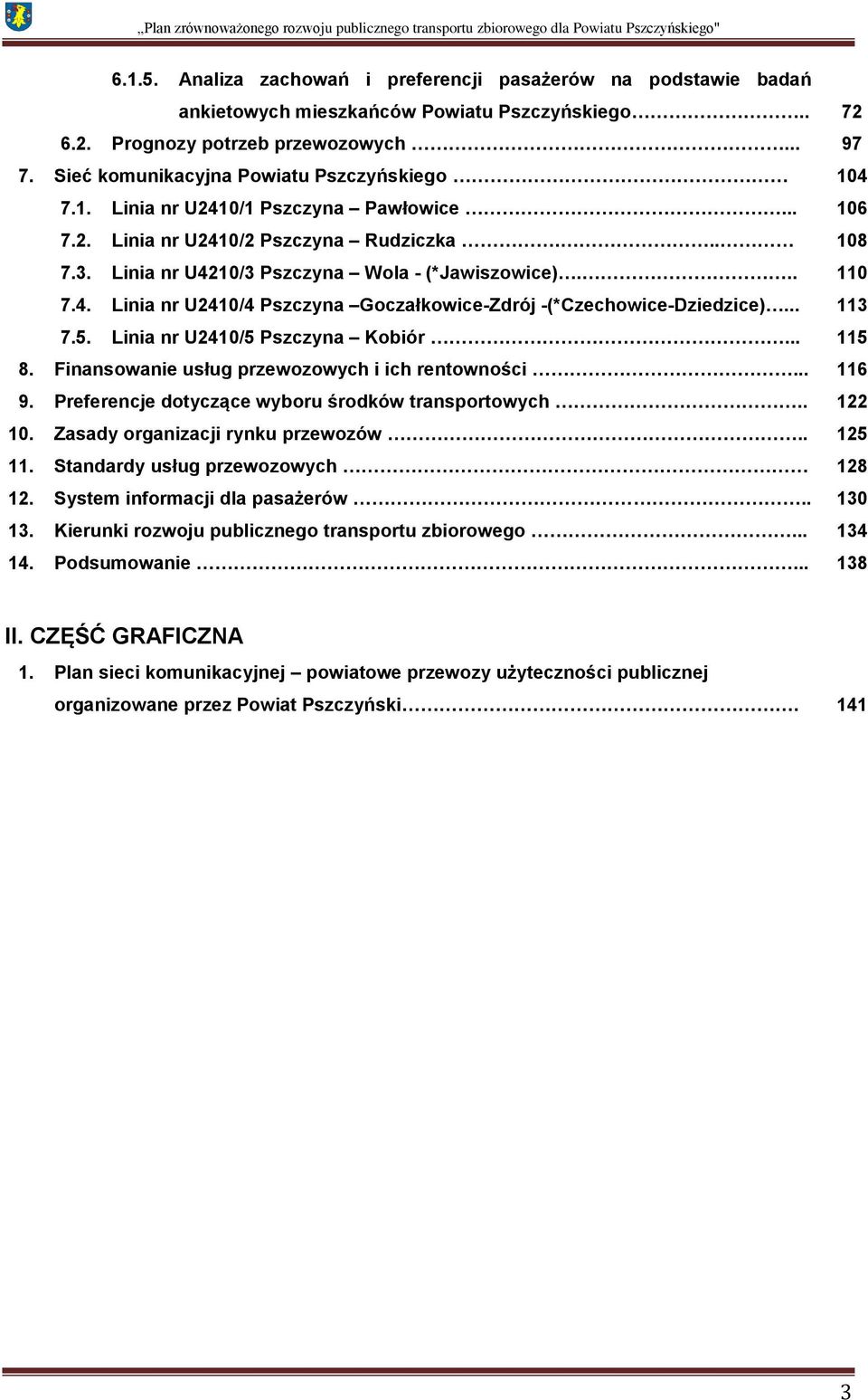 .. 110 7.4. Linia nr U2410/4 Pszczyna Goczałkowice-Zdrój -(*Czechowice-Dziedzice)... 113 7.5. Linia nr U2410/5 Pszczyna Kobiór... 115 8. Finansowanie usług przewozowych i ich rentowności... 116 9.