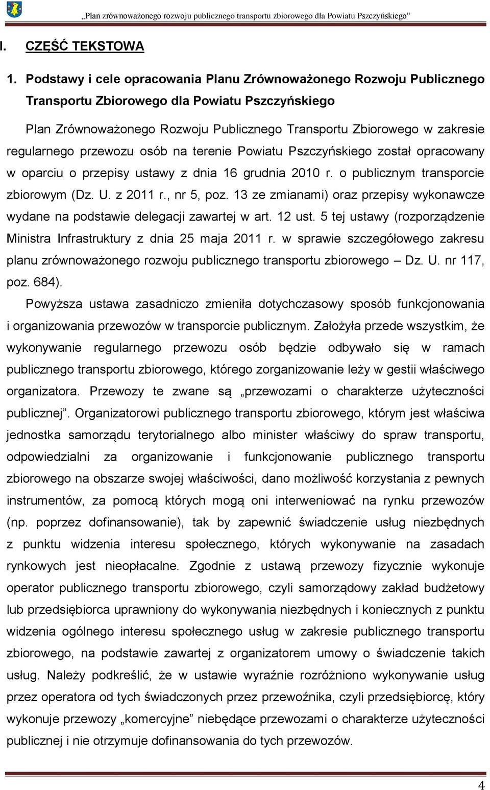 regularnego przewozu osób na terenie Powiatu Pszczyńskiego został opracowany w oparciu o przepisy ustawy z dnia 16 grudnia 2010 r. o publicznym transporcie zbiorowym (Dz. U. z 2011 r., nr 5, poz.
