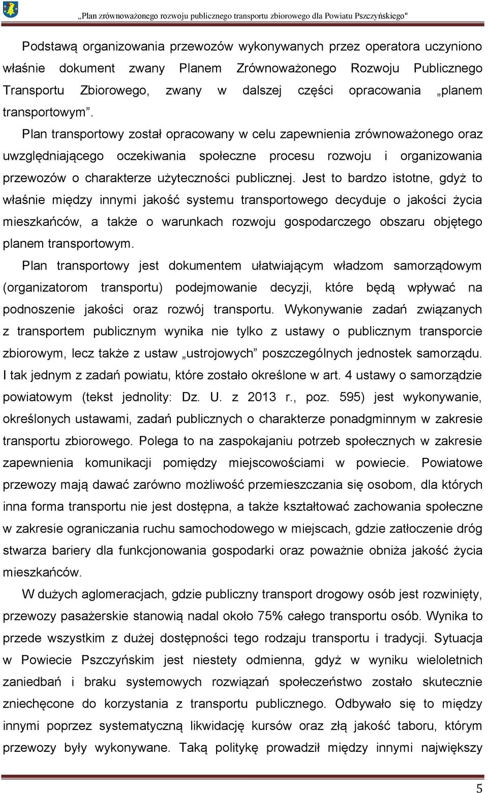 Plan transportowy został opracowany w celu zapewnienia zrównoważonego oraz uwzględniającego oczekiwania społeczne procesu rozwoju i organizowania przewozów o charakterze użyteczności publicznej.