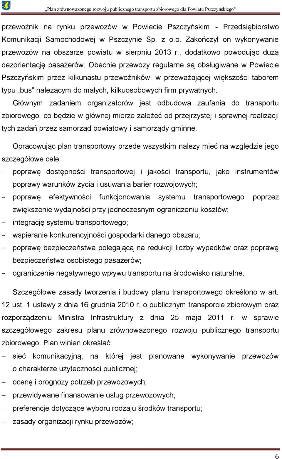 Obecnie przewozy regularne są obsługiwane w Powiecie Pszczyńskim przez kilkunastu przewoźników, w przeważającej większości taborem typu bus należącym do małych, kilkuosobowych firm prywatnych.