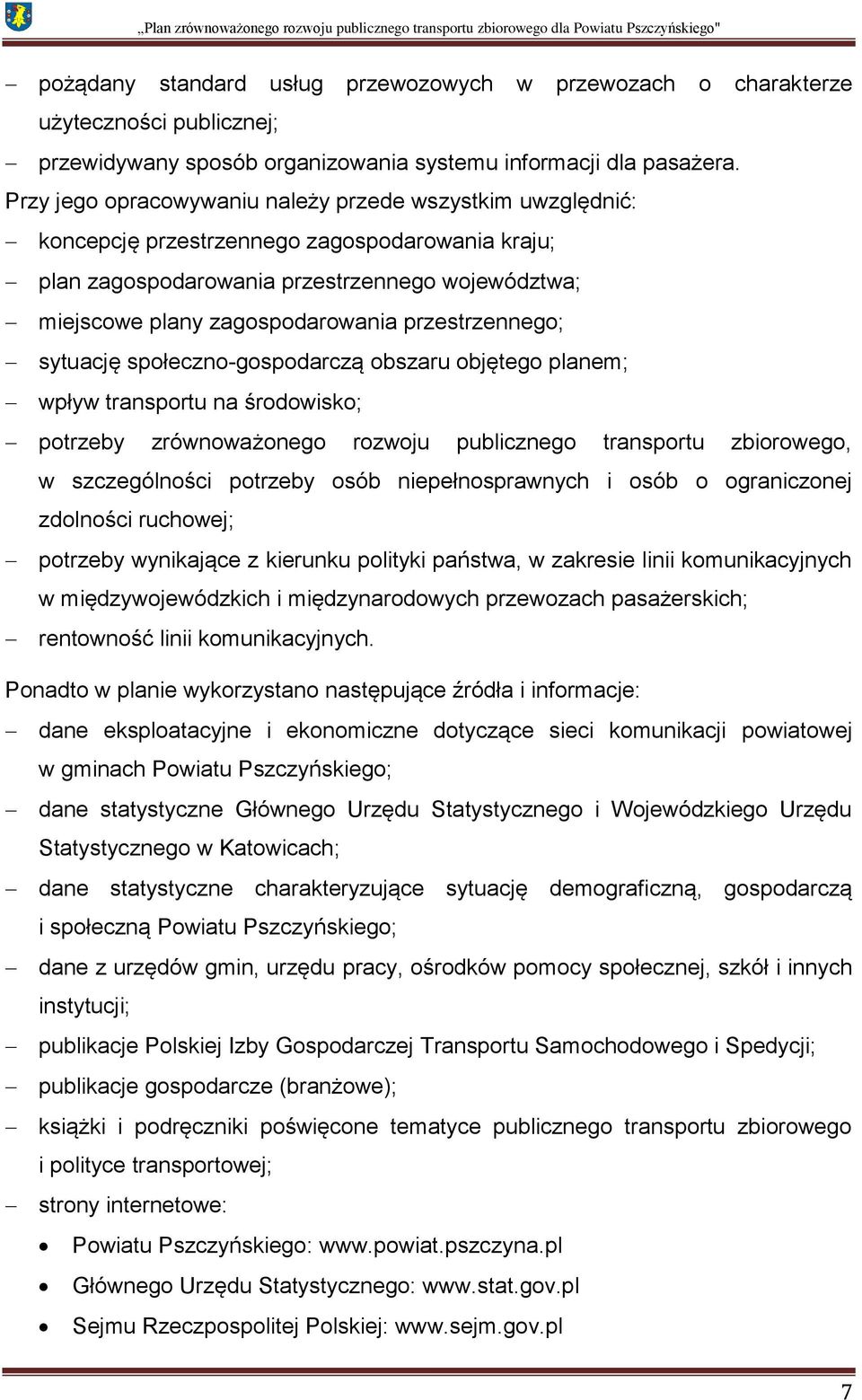 przestrzennego; sytuację społeczno-gospodarczą obszaru objętego planem; wpływ transportu na środowisko; potrzeby zrównoważonego rozwoju publicznego transportu zbiorowego, w szczególności potrzeby