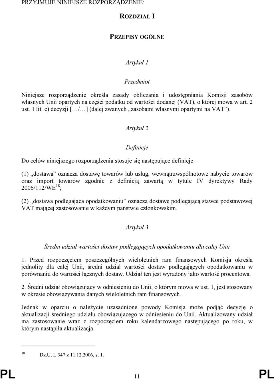 Artykuł 2 Definicje Do celów niniejszego rozporządzenia stosuje się następujące definicje: (1) dostawa oznacza dostawę towarów lub usług, wewnątrzwspólnotowe nabycie towarów oraz import towarów