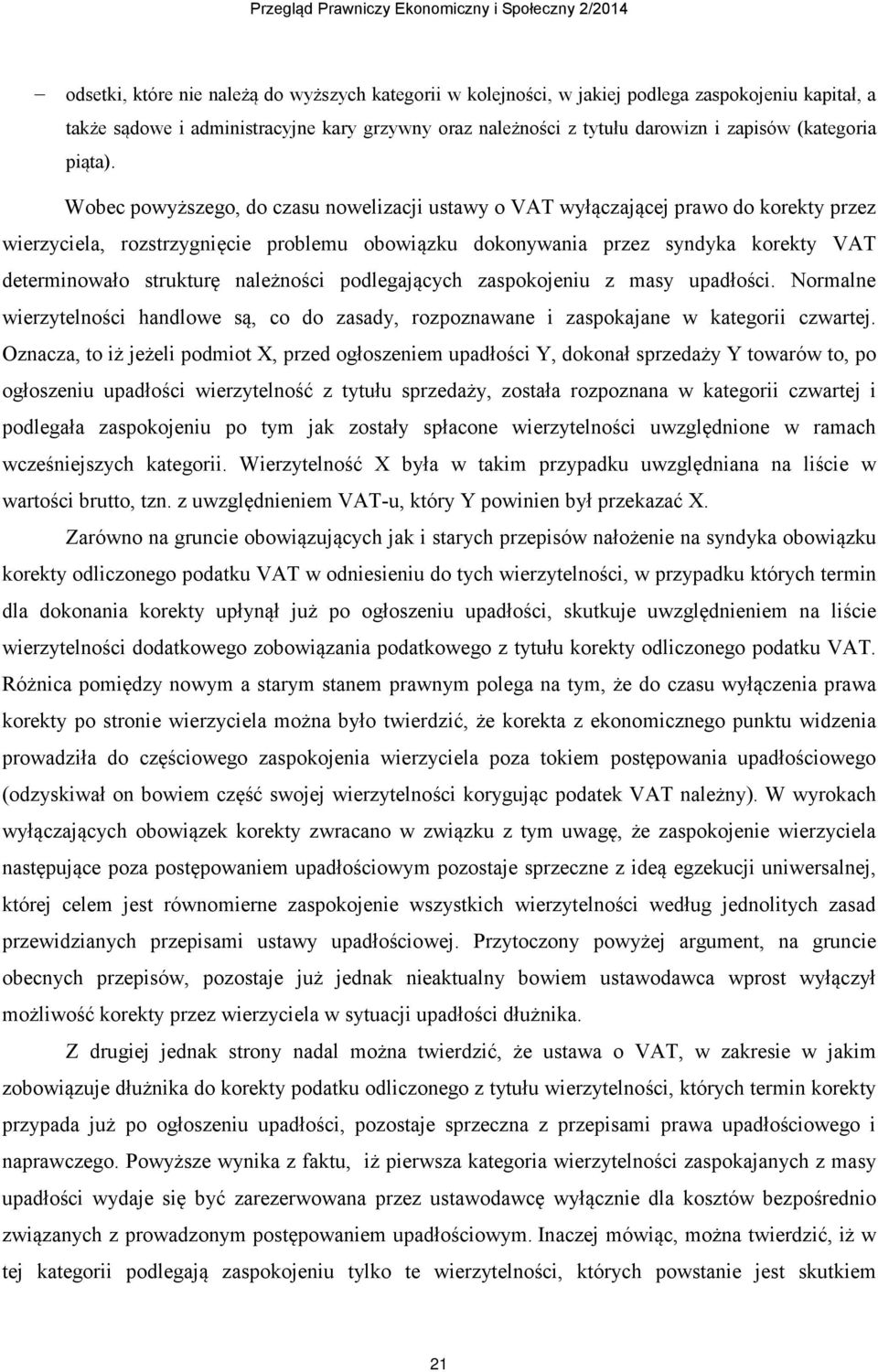 Wobec powyższego, do czasu nowelizacji ustawy o VAT wyłączającej prawo do korekty przez wierzyciela, rozstrzygnięcie problemu obowiązku dokonywania przez syndyka korekty VAT determinowało strukturę
