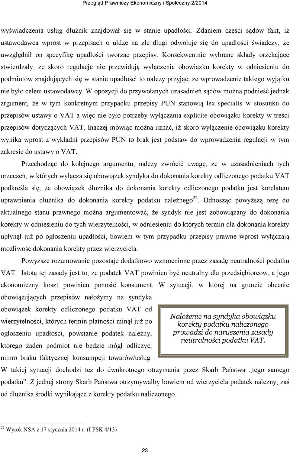 Konsekwentnie wybrane składy orzekające stwierdzały, że skoro regulacje nie przewidują wyłączenia obowiązku korekty w odniesieniu do podmiotów znajdujących się w stanie upadłości to należy przyjąć,