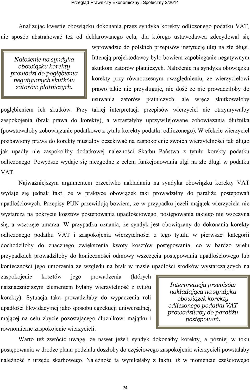 Nałożenie na syndyka obowiązku korekty przy równoczesnym uwzględnieniu, że wierzycielowi prawo takie nie przysługuje, nie dość że nie prowadziłoby do usuwania zatorów płatniczych, ale wręcz