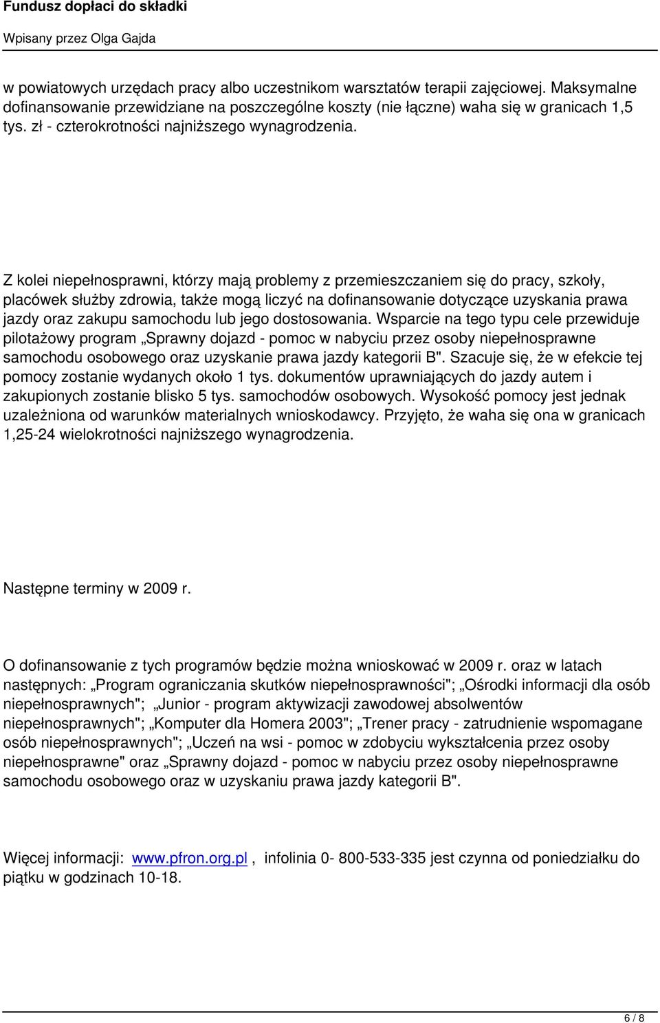 Z kolei niepełnosprawni, którzy mają problemy z przemieszczaniem się do pracy, szkoły, placówek służby zdrowia, także mogą liczyć na dofinansowanie dotyczące uzyskania prawa jazdy oraz zakupu