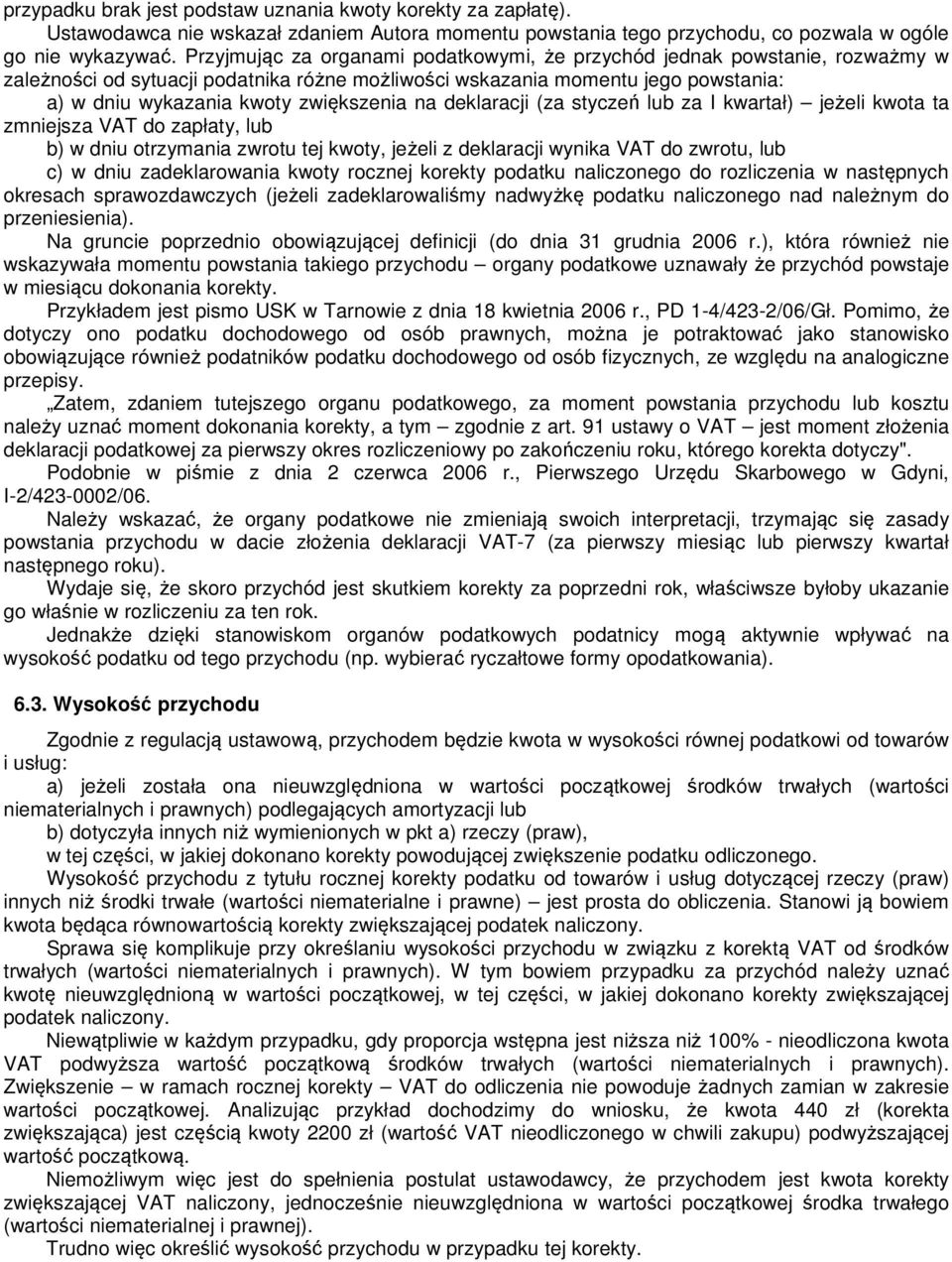 na deklaracji (za styczeń lub za I kwartał) jeżeli kwota ta zmniejsza VAT do zapłaty, lub b) w dniu otrzymania zwrotu tej kwoty, jeżeli z deklaracji wynika VAT do zwrotu, lub c) w dniu zadeklarowania