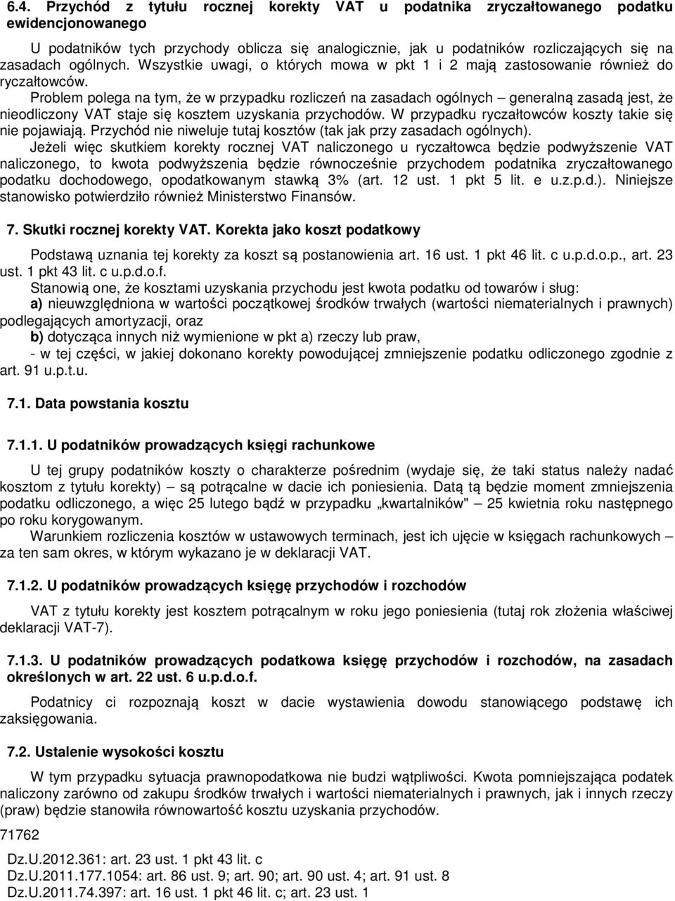 Problem polega na tym, że w przypadku rozliczeń na zasadach ogólnych generalną zasadą jest, że nieodliczony VAT staje się kosztem uzyskania przychodów.