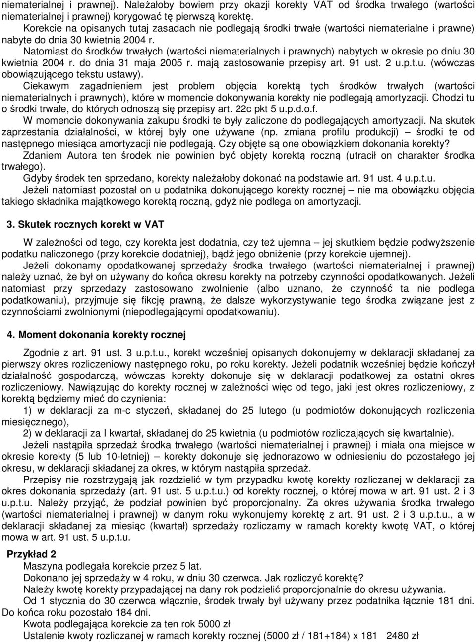 Natomiast do środków trwałych (wartości niematerialnych i prawnych) nabytych w okresie po dniu 30 kwietnia 2004 r. do dnia 31 maja 2005 r. mają zastosowanie przepisy art. 91 ust. 2 u.p.t.u. (wówczas obowiązującego tekstu ustawy).