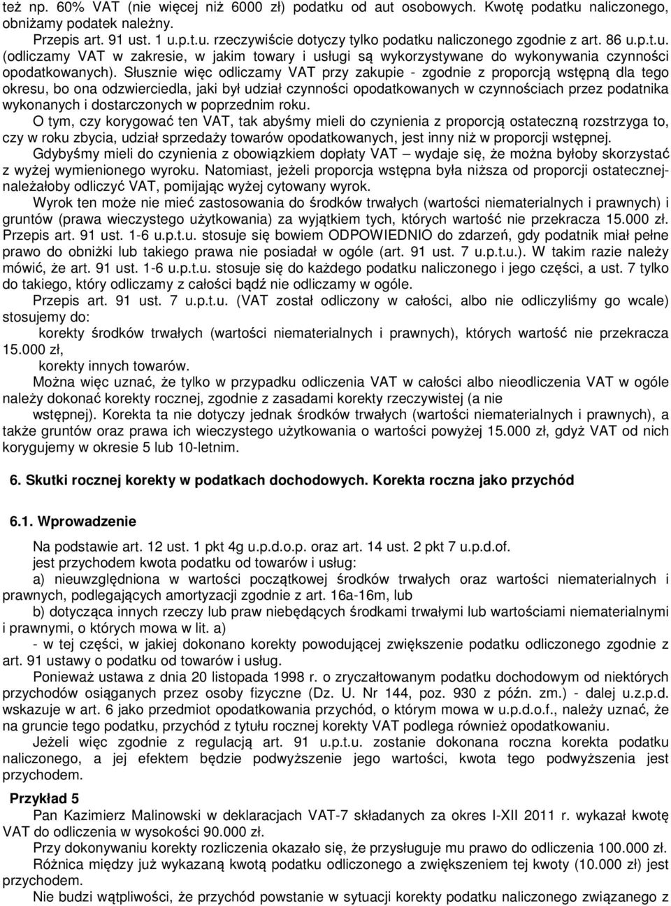 Słusznie więc odliczamy VAT przy zakupie - zgodnie z proporcją wstępną dla tego okresu, bo ona odzwierciedla, jaki był udział czynności opodatkowanych w czynnościach przez podatnika wykonanych i