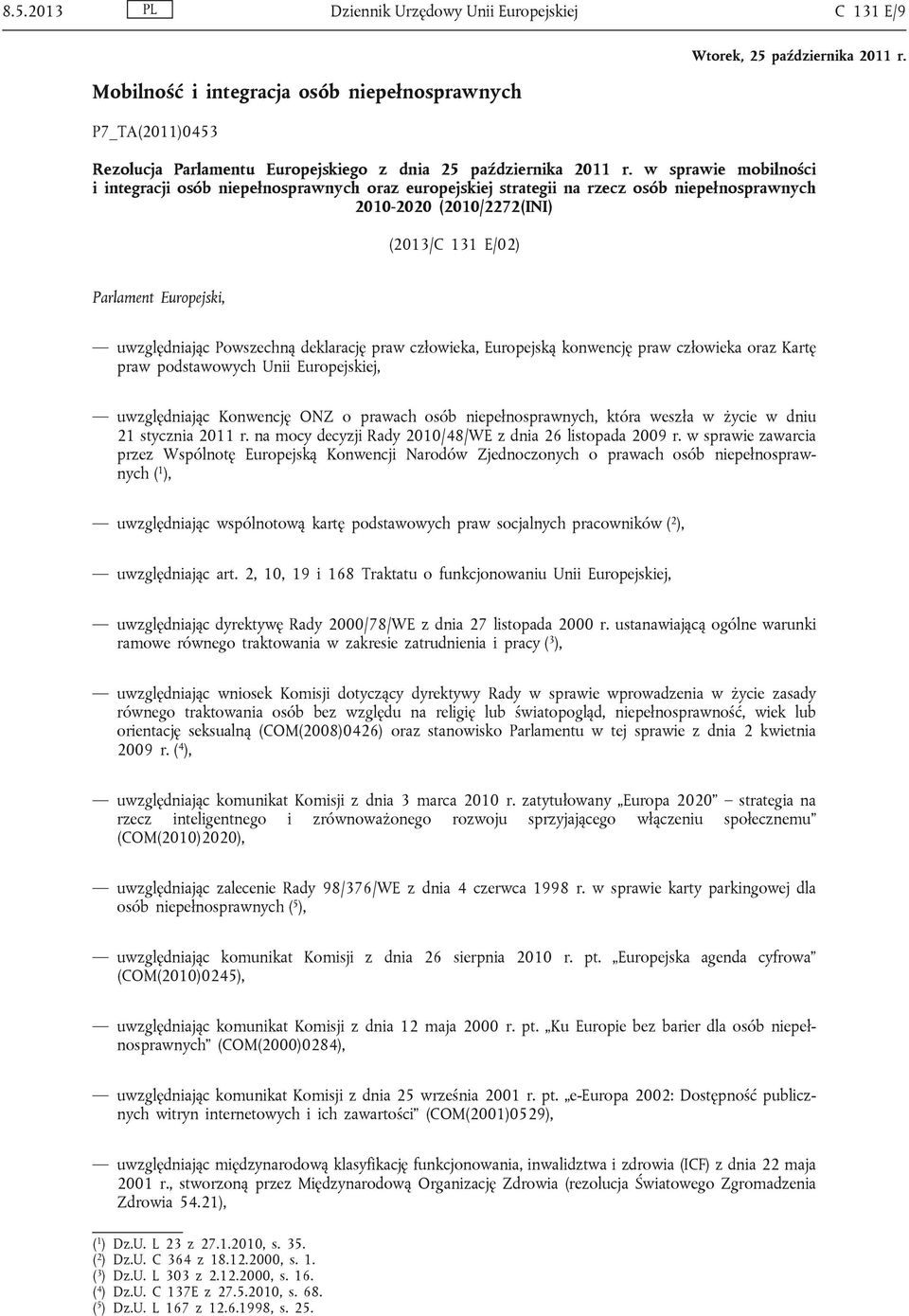 Powszechną deklarację praw człowieka, Europejską konwencję praw człowieka oraz Kartę praw podstawowych Unii Europejskiej, uwzględniając Konwencję ONZ o prawach osób niepełnosprawnych, która weszła w